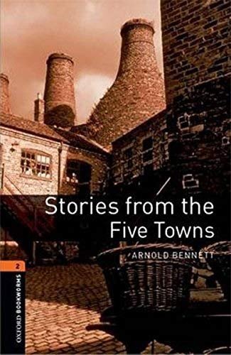 Oxford Bookworms Library. Stories from the Five Towns Arnold Bennett