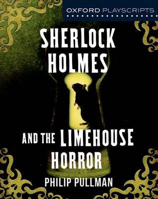 Oxford Playscripts: Sherlock Holmes and the Limehouse Horror Philip Pullman