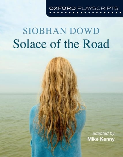 Oxford Playscripts: Solace of the Road Siobhan Dowd