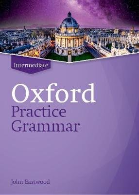 Oxford Practice Grammar: Intermediate: without Key: The right balance of English grammar explanation and practice for your language level Eastwood John