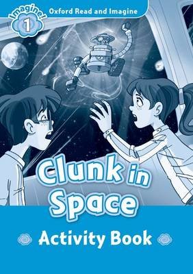 Oxford Read and Imagine: Level 1:: Clunk in Space activity book Shipton Paul