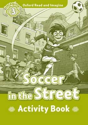 Oxford Read and Imagine: Level 3:: Soccer in the Street activity book Shipton Paul