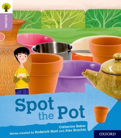 Oxford Reading Tree Explore with Biff, Chip and Kipper. Oxford Level 1+. Spot the Pot Catherine Baker