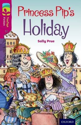Oxford Reading Tree TreeTops Fiction: Level 10: Princess Pip's Holiday Prue Sally