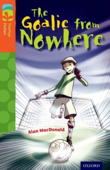 Oxford Reading Tree TreeTops Fiction: Level 13 More Pack A: The Goalie from Nowhere Shipton Paul