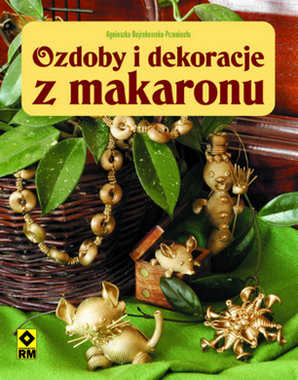 Ozdoby i dekoracje z makaronu Bojrakowska-Przeniosło Agnieszka