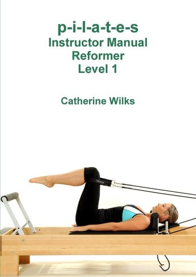 p-i-l-a-t-e-s Instructor Manual Reformer Level 1 Wilks Catherine