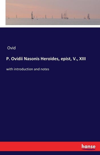 P. Ovidii Nasonis Heroides, epist, V., XIII Ovid
