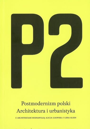 P2. Postmodernizm polski. Architektura i urbanistyka Opracowanie zbiorowe