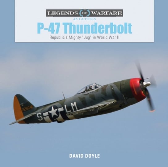 P47 Thunderbolt: Republics Mighty Jug in World War II Doyle David