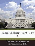 Pablo Escobar, Part 1 of 8 The Federal Bureau Of Investigation