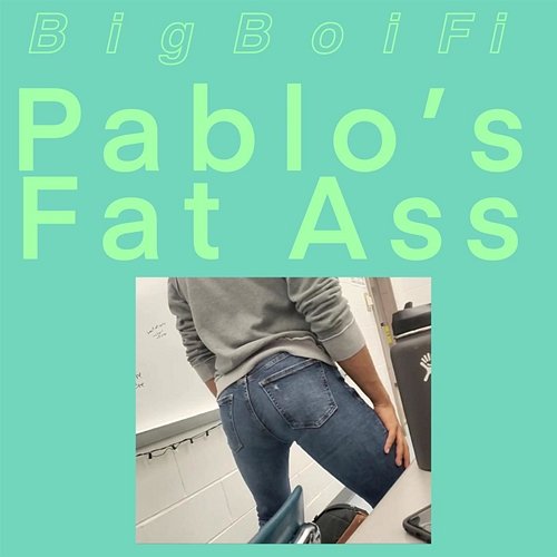 Pablo's Fat Ass BigBoiFi