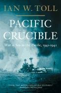Pacific Crucible: War at Sea in the Pacific, 1941-1942 Toll Ian W.