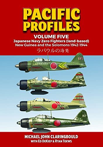 Pacific Profiles - Volume Five: Japanese Navy Zero Fighters (Land Based) New Guinea and the Solomons Michael Claringbould