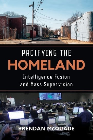 Pacifying the Homeland: Intelligence Fusion and Mass Supervision Brendan McQuade