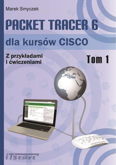 Packet Tracer 6 dla kursów CISCO. Z przykładami i ćwiczeniami. Tom 1 Smyczek Marek
