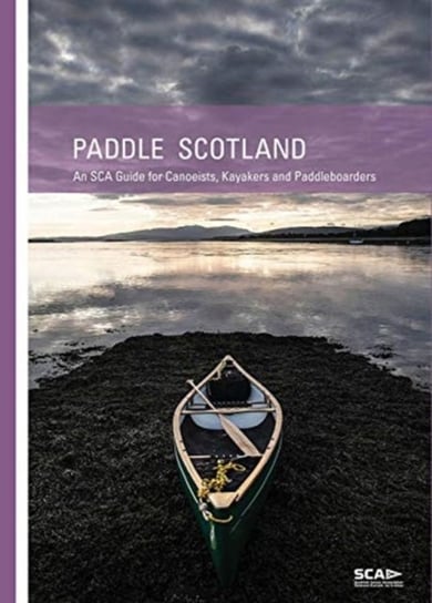 Paddle Scotland: An SCA Guide for Canoeists, Kayakers and Paddleboarders Eddie Palmer