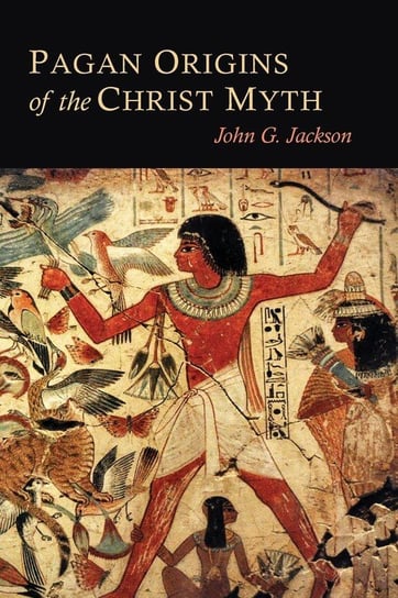 Pagan Origins of the Christ Myth Jackson John G.