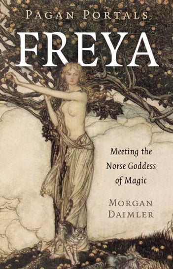 Pagan Portals - Freya: Meeting the Norse Goddess of Magic Morgan Daimler