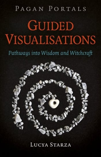 Pagan Portals - Guided Visualisations - Pathways into Wisdom and Witchcraft Lucya Starza