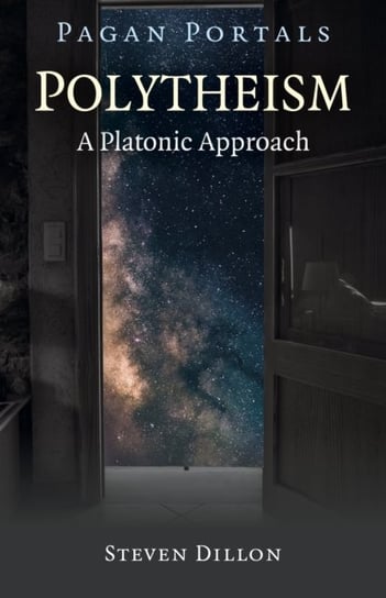 Pagan Portals - Polytheism: A Platonic Approach Steven Dillon