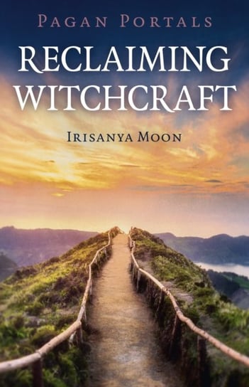 Pagan Portals - Reclaiming Witchcraft Irisanya Moon