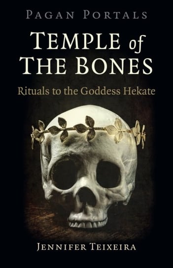 Pagan Portals - Temple of the Bones - Rituals to the Goddess Hekate Jennifer Teixeira