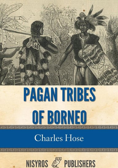 Pagan Tribes of Borneo Charles Hose