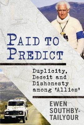 Paid to Predict: Duplicity, Deceit and Dishonesty among 'Allies' Southby-Tailyour Ewen