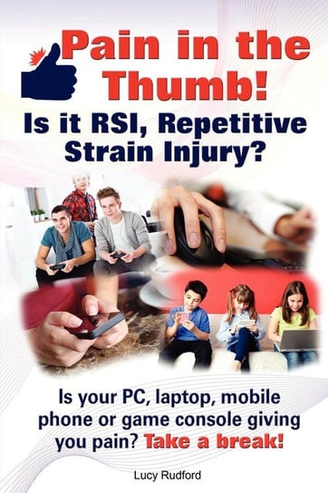 Pain in the thumb!  Is it RSI, Repetitive Strain Injury? Is your PC, laptop, mobile phone or game console giving you pain? It could be RSI! Rudford Lucy