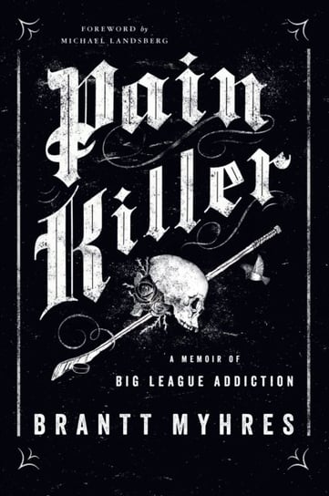 Pain Killer: A Memoir of Big League Addiction Brantt Myhres