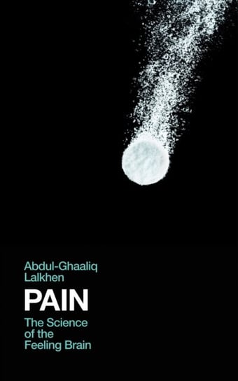Pain: The Science of the Feeling Brain Abdul-Ghaaliq Lalkhen
