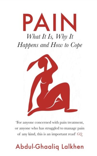 Pain: What It Is, Why It Happens and How to Cope Abdul-Ghaaliq Lalkhen