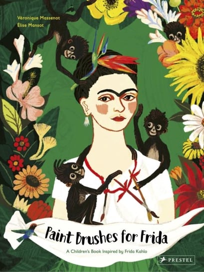 Paint Brushes for Frida: A Childrens Book Inspired by Frida Kahlo Veronique Massenot