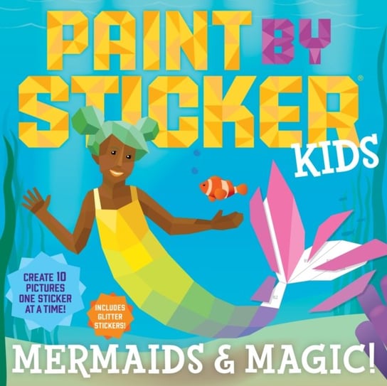 Paint by Sticker Kids: Mermaids & Magic!: Create 10 Pictures One Sticker at a Time! Includes Glitter Workman Publishing