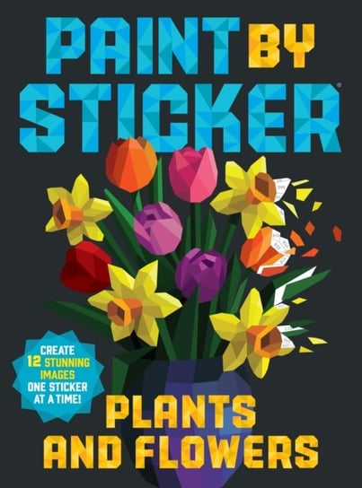 Paint by Sticker: Plants and Flowers: Create 12 Stunning Images One Sticker at a Time! Workman Publishing