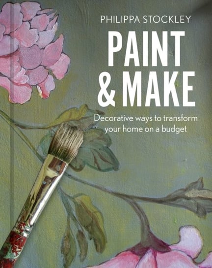 Paint & Make: Decorative and eco ways to transform your home Philippa Stockley