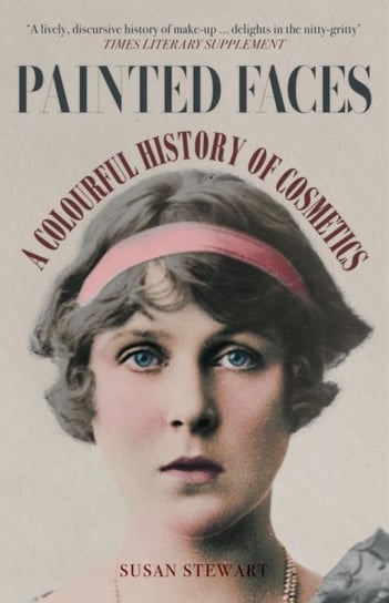 Painted Faces: A Colourful History of Cosmetics Susan Stewart