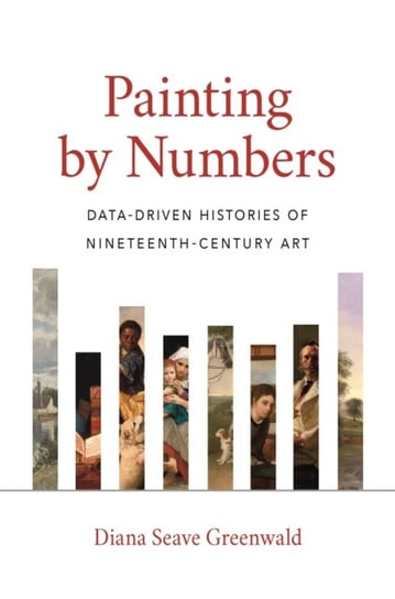 Painting by Numbers: Data-Driven Histories of Nineteenth-Century Art Diana Seave Greenwald