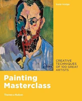 Painting Masterclass: Creative Techniques of 100 Great Artists Hodge Susie