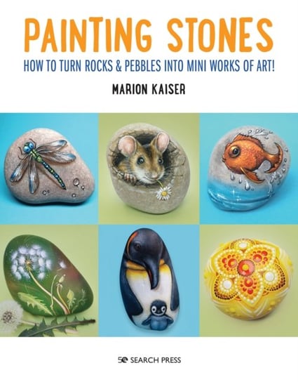 Painting Stones. How to Turn Rocks & Pebbles into Mini Works of Art Marion Kaiser