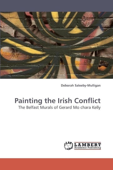 Painting the Irish Conflict Saleeby-Mulligan Deborah