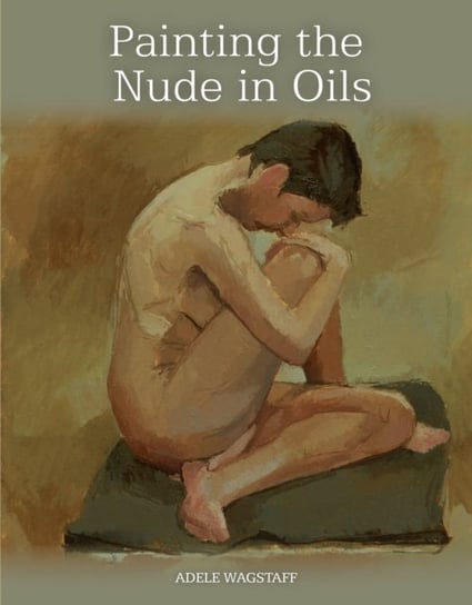 Painting the Nude in Oils Wagstaff Adele