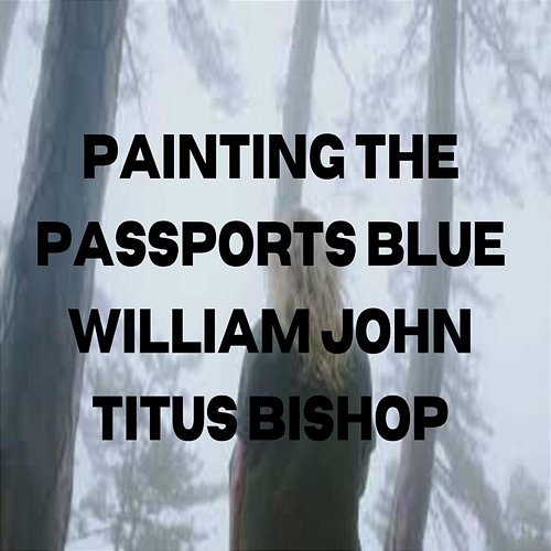 Painting The Passports Blue William John Titus Bishop