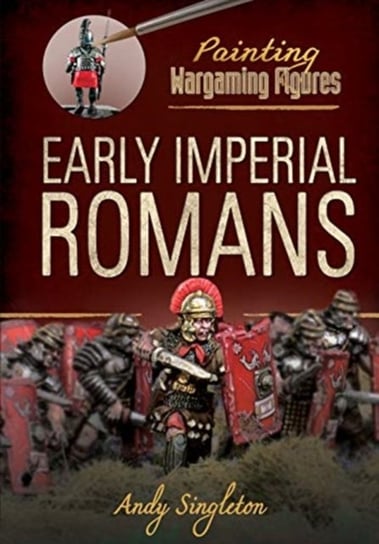Painting Wargaming Figures: Early Imperial Romans Andy Singleton