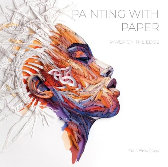 Painting with Paper: Paper on the Edge Yulia Brodskaya