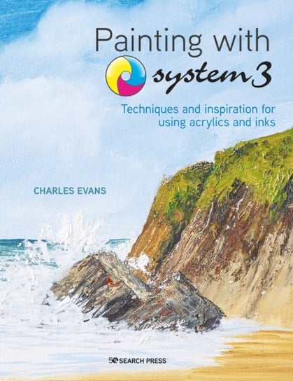 Painting with System3: Techniques and Inspiration for Using Acrylics and Inks Evans Charles