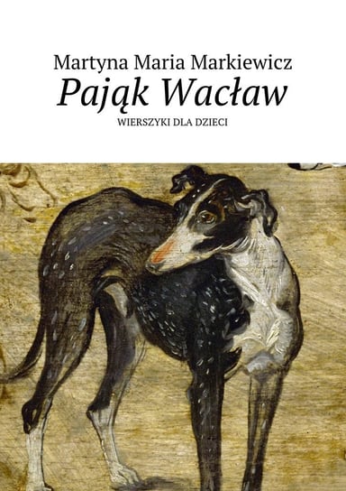 Pająk Wacław. Wierszyki dla dzieci Markiewicz Martyna