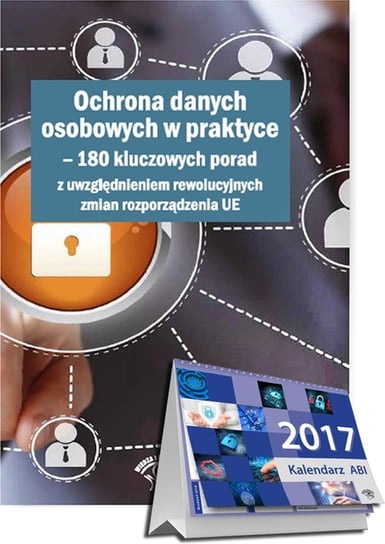 Pakiet: Ochrona danych osobowych w praktyce – 180 kluczowych porad z uwzględnieniem rewolucyjnych zmian rozporządzenia UE + Kalendarz ABI 2017 Opracowanie zbiorowe