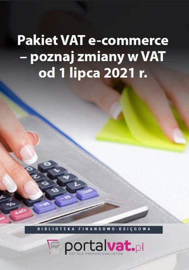 Pakiet VAT e-commerce – poznaj zmiany od 1 lipca 2021 r. Opracowanie zbiorowe